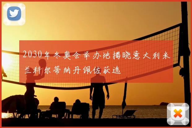 2030年冬奥会举办地揭晓意大利米兰科尔蒂纳丹佩佐获选