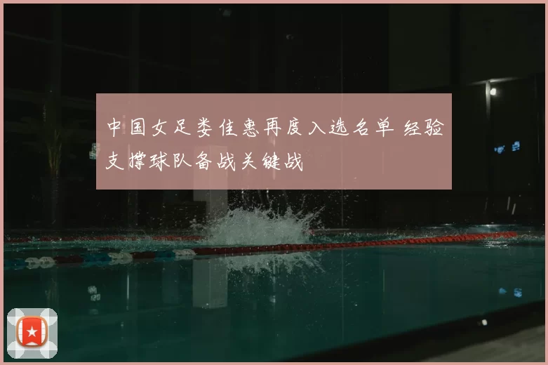 中国女足娄佳惠再度入选名单 经验支撑球队备战关键战