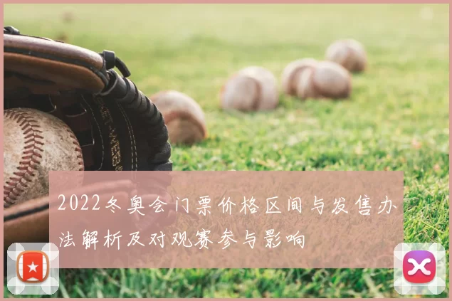 2022冬奥会门票价格区间与发售办法解析及对观赛参与影响