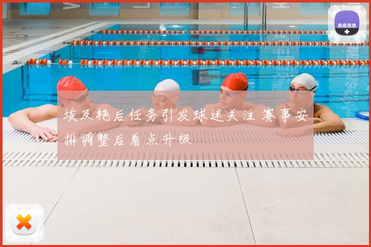 埃及艳后任务引发球迷关注 赛事安排调整后看点升级