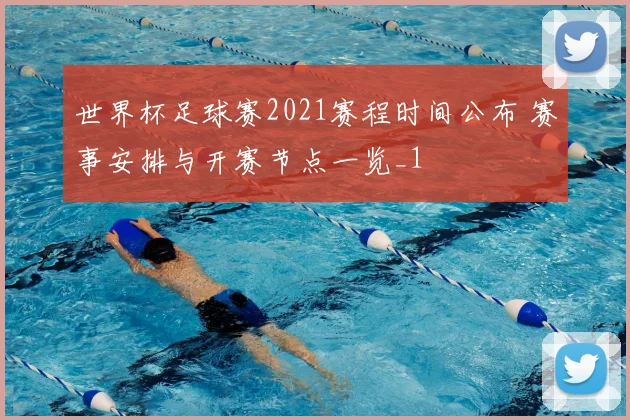 世界杯足球赛2021赛程时间公布 赛事安排与开赛节点一览_1