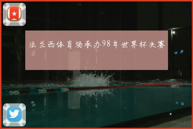 法兰西体育场承办98年世界杯决赛